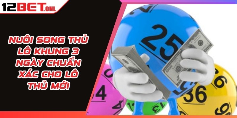 Nuôi Song Thủ Lô Khung 3 Ngày Chuẩn Xác Cho Lô Thủ Mới 12 Song Thủ Lô Khung 3 Ngày